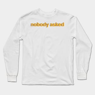 nobody asked Long Sleeve T-Shirt